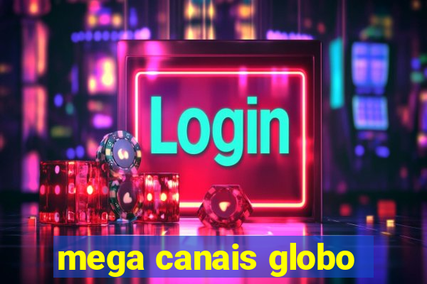 mega canais globo